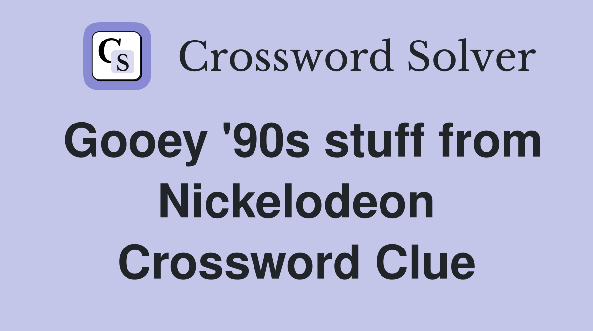 Gooey '90s stuff from Nickelodeon Crossword Clue