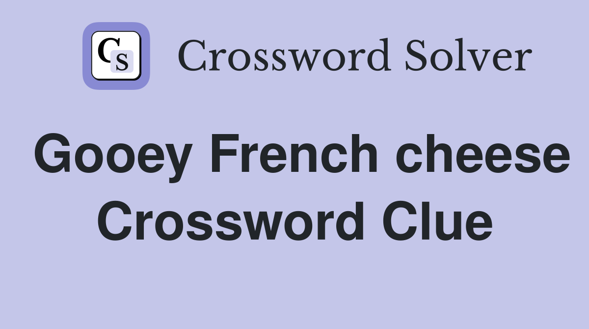 Gooey French cheese Crossword Clue