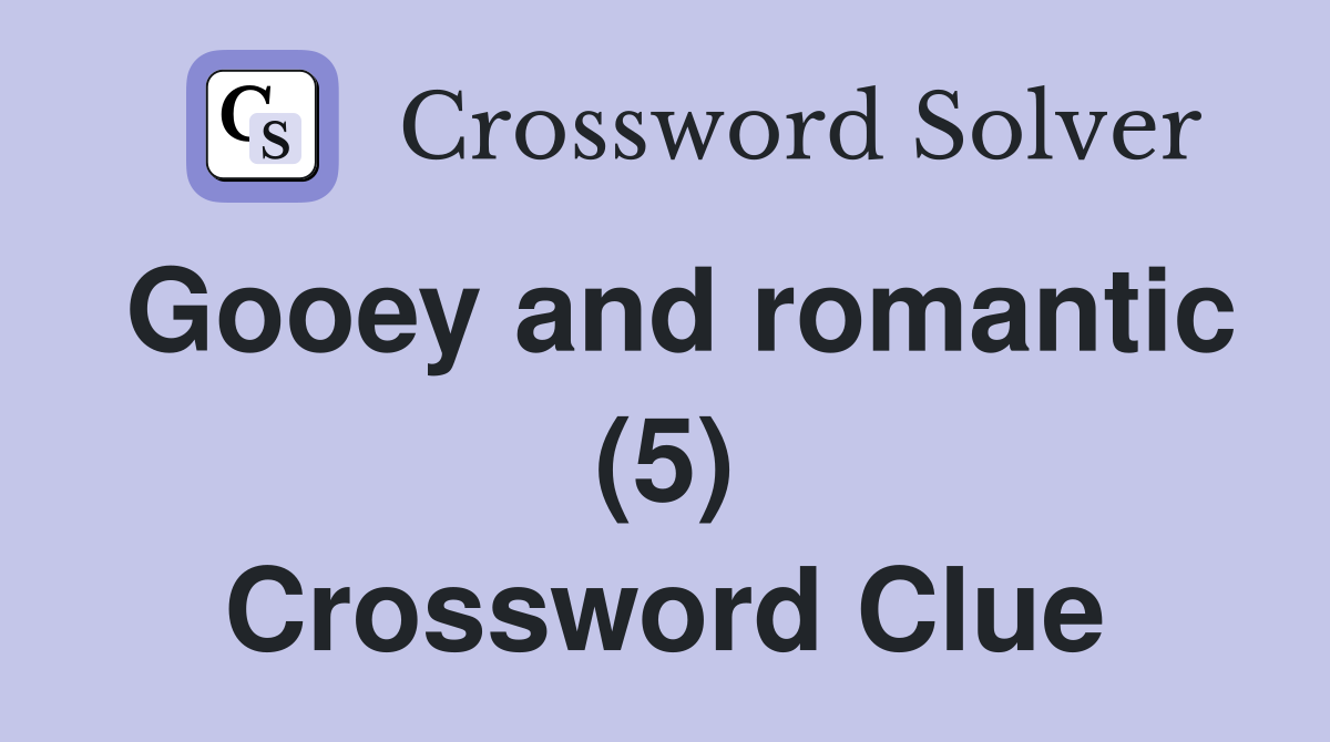 Gooey and romantic (5) Crossword Clue