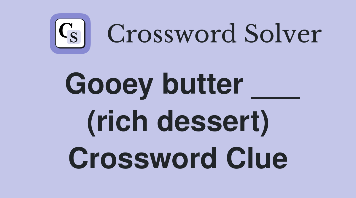 Gooey butter ___ (rich dessert) Crossword Clue