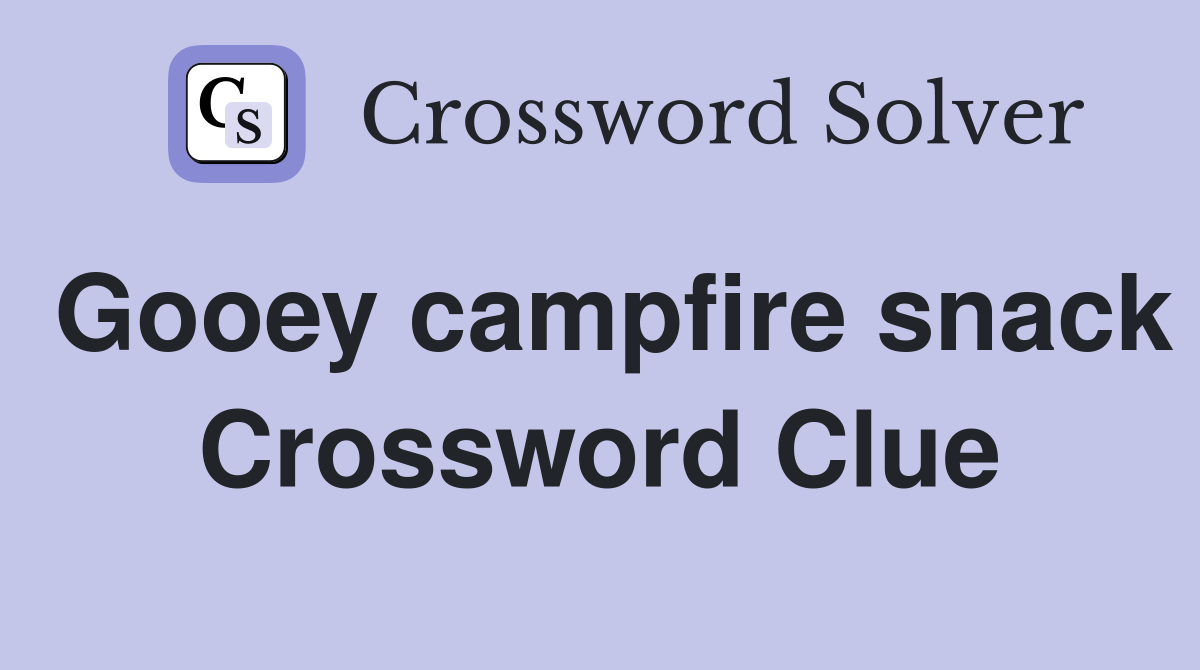 Gooey campfire snack Crossword Clue