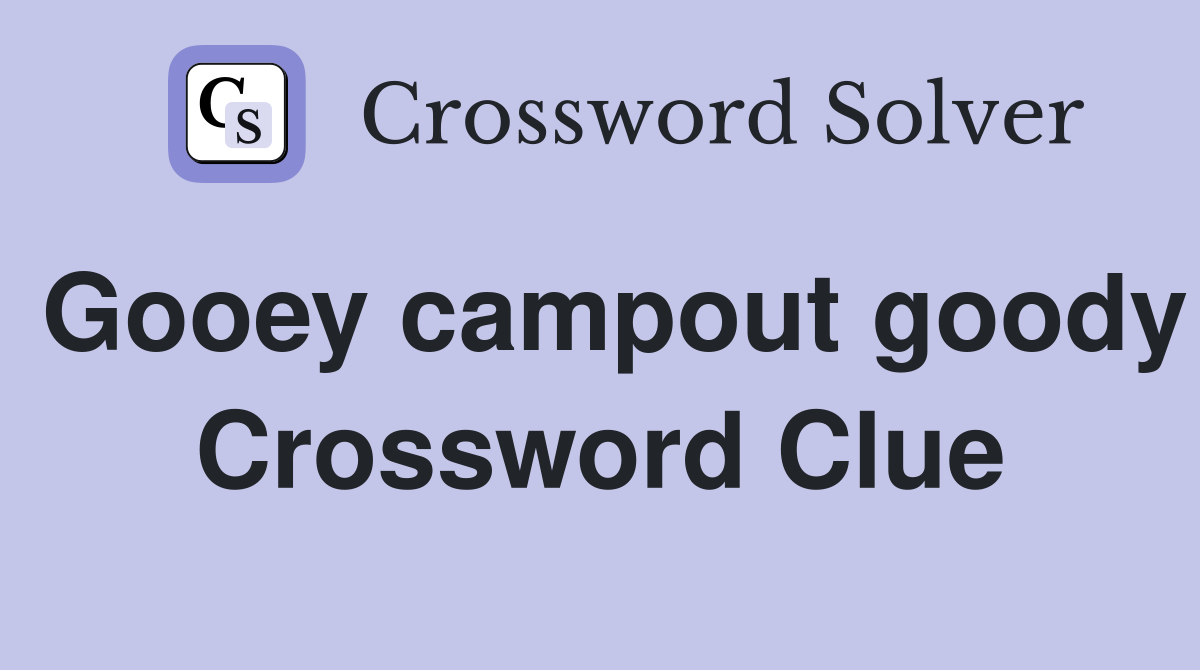 Gooey campout goody Crossword Clue