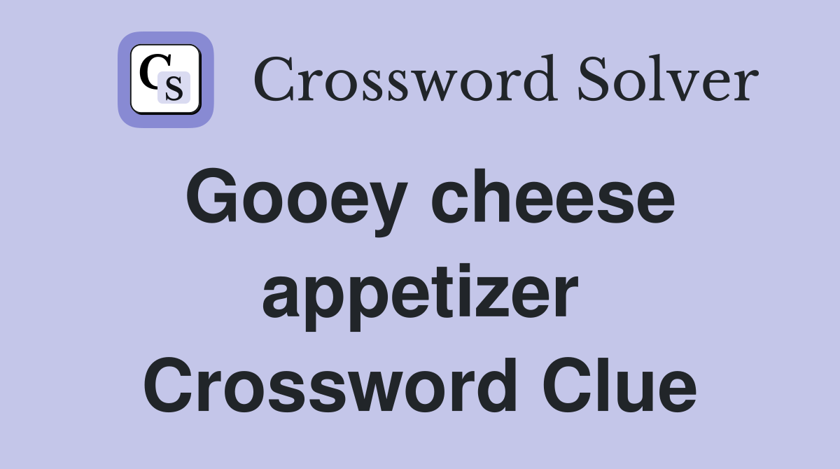 Gooey cheese appetizer Crossword Clue