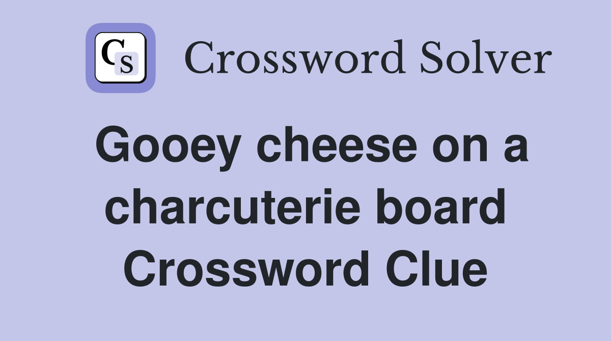 Gooey cheese on a charcuterie board Crossword Clue