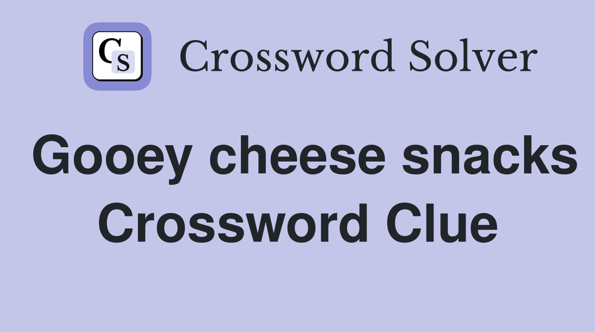 Gooey cheese snacks Crossword Clue