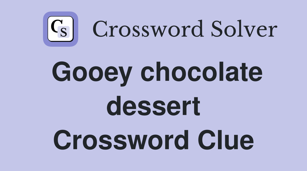 Gooey chocolate dessert Crossword Clue
