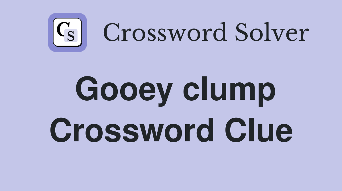 Gooey clump Crossword Clue