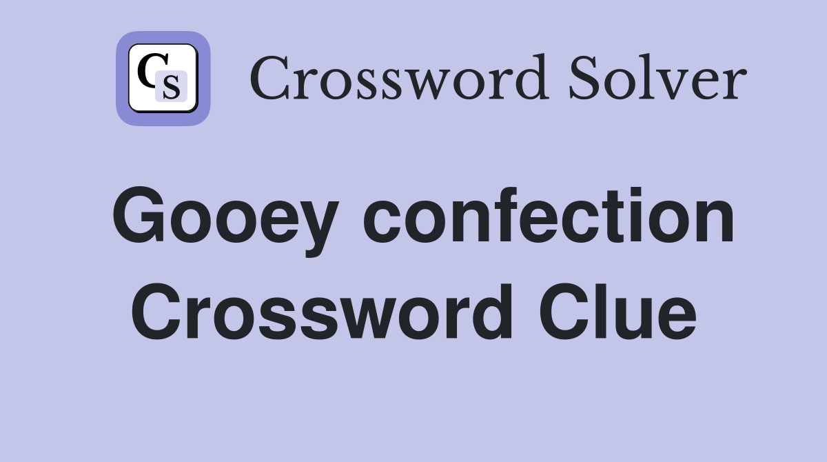 Gooey confection Crossword Clue