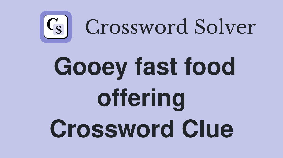 Gooey fast food offering Crossword Clue