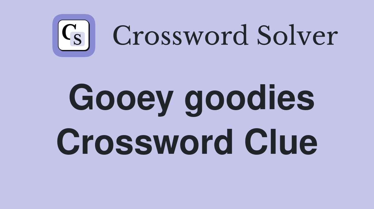 Gooey goodies Crossword Clue