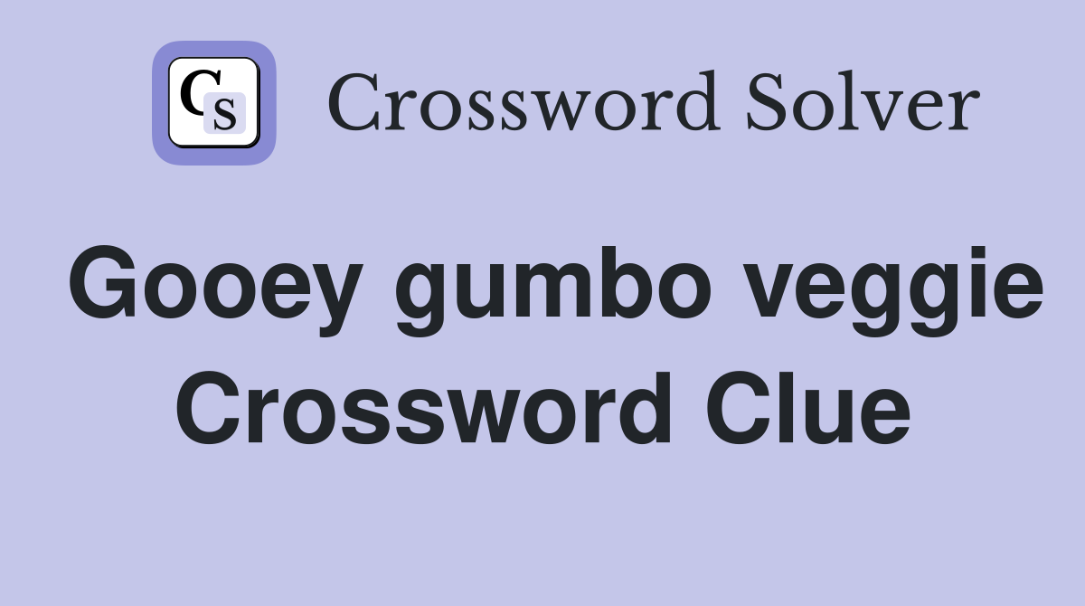 Gooey gumbo veggie Crossword Clue