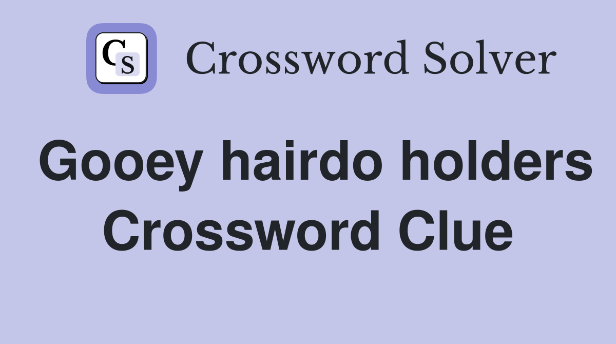 Gooey hairdo holders Crossword Clue
