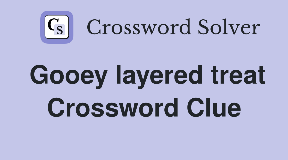 Gooey layered treat Crossword Clue