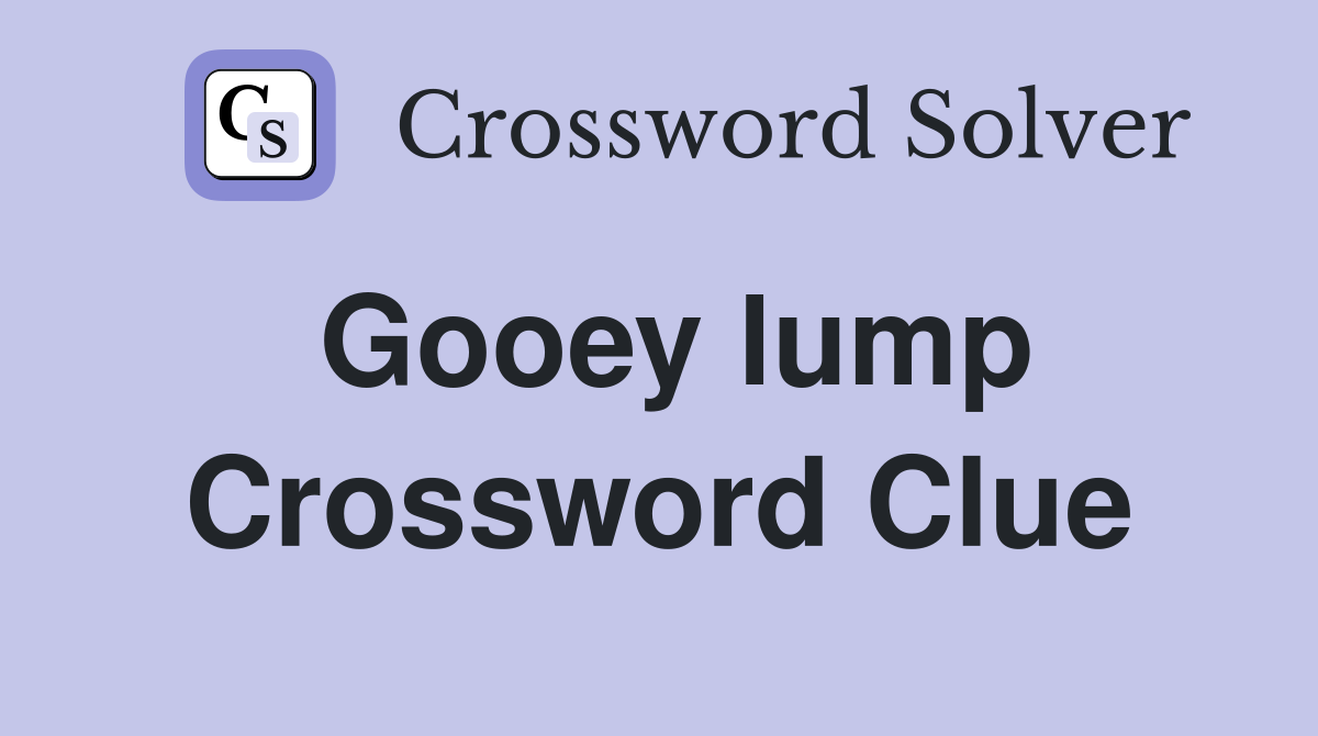 Gooey lump Crossword Clue