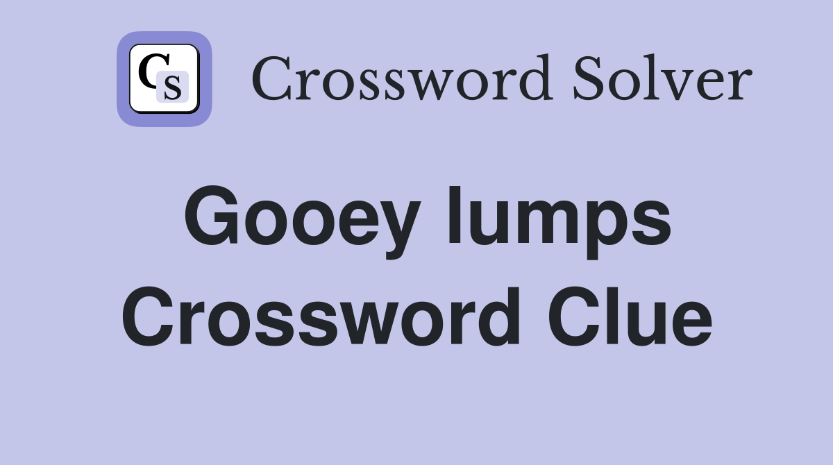 Gooey lumps Crossword Clue