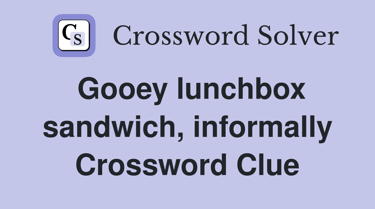 Gooey lunchbox sandwich, informally Crossword Clue
