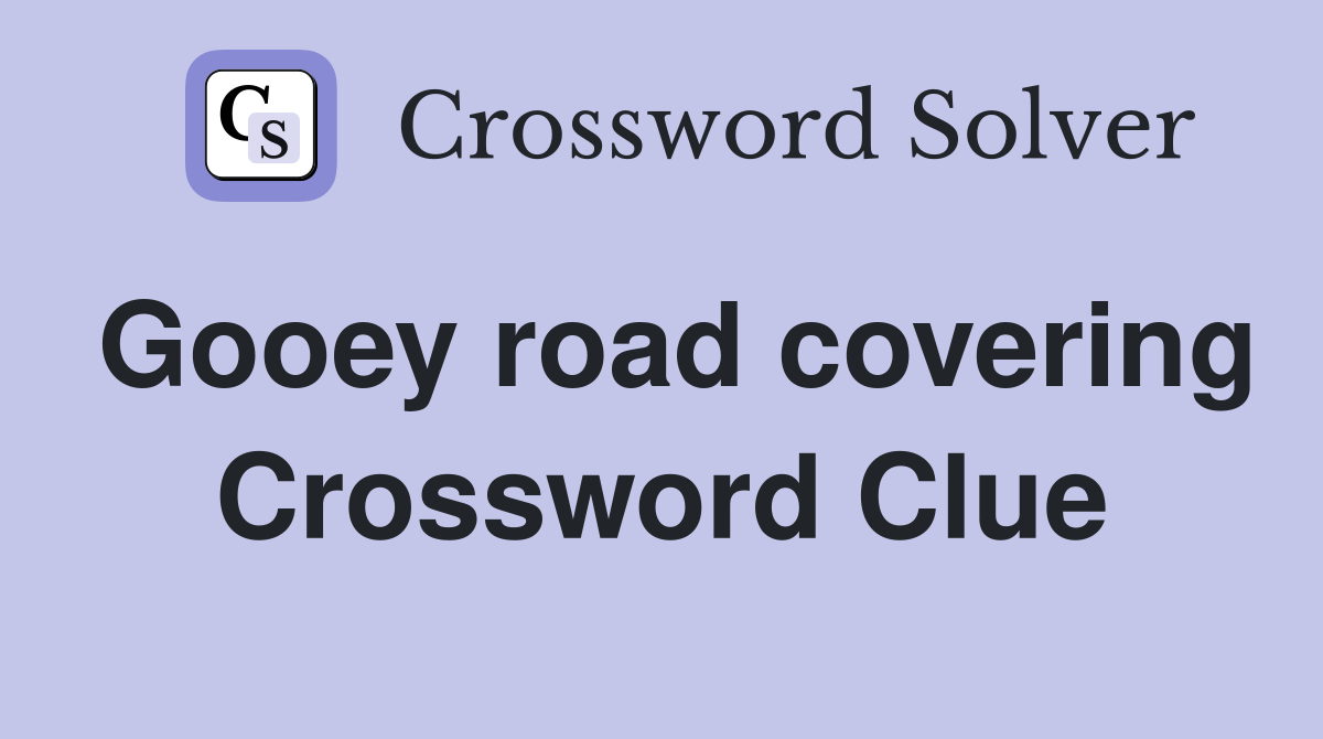 Gooey road covering Crossword Clue