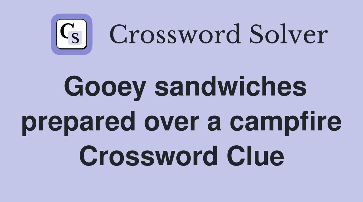 Gooey sandwiches prepared over a campfire Crossword Clue