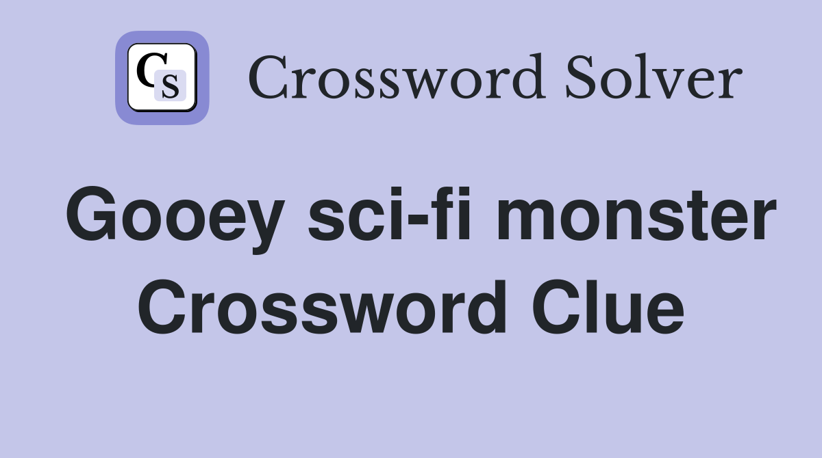 Gooey sci-fi monster Crossword Clue