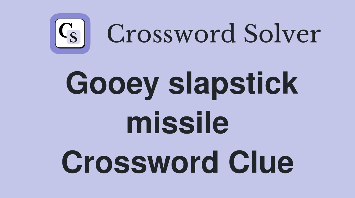 Gooey slapstick missile Crossword Clue