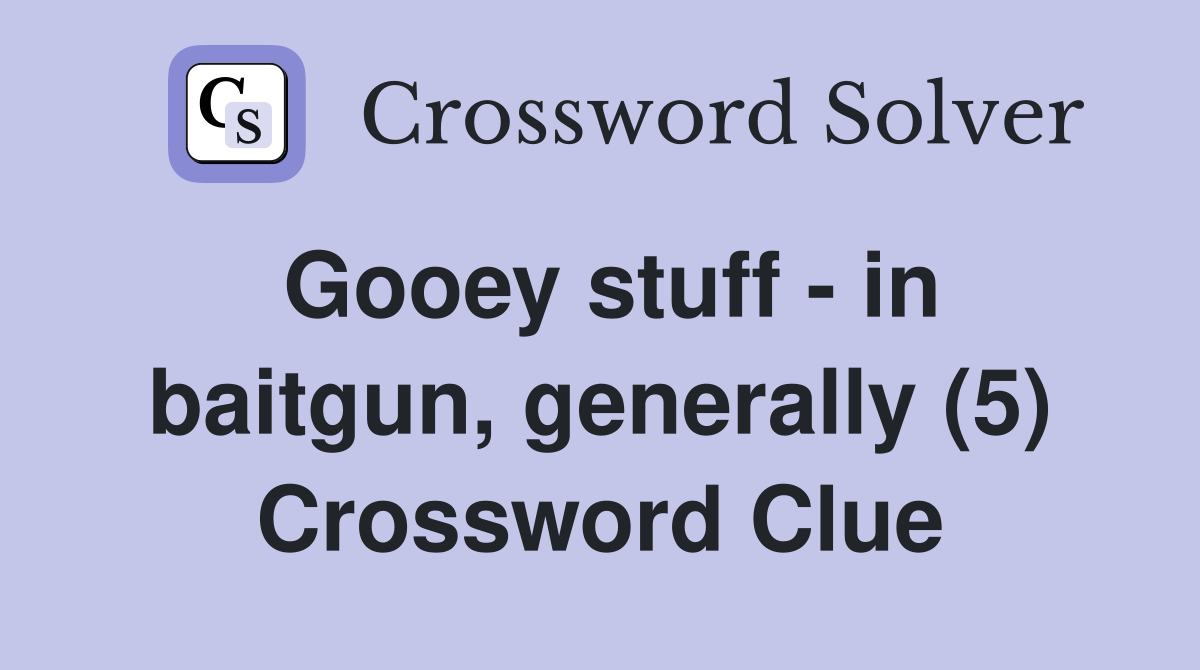 Gooey stuff - in baitgun, generally (5) Crossword Clue