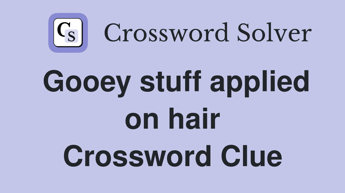 Gooey stuff applied on hair Crossword Clue