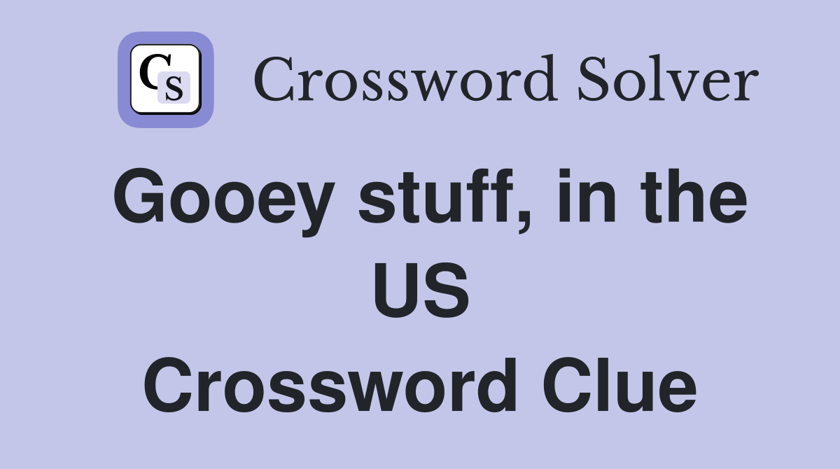 Gooey stuff, in the US Crossword Clue