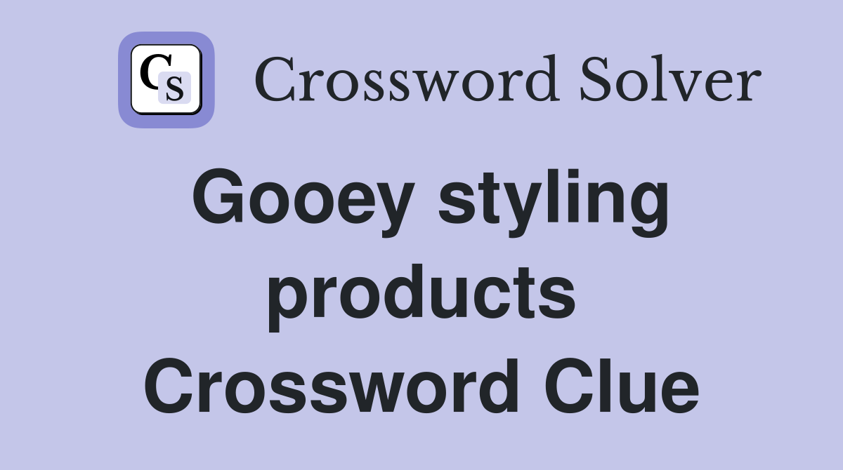 Gooey styling products Crossword Clue