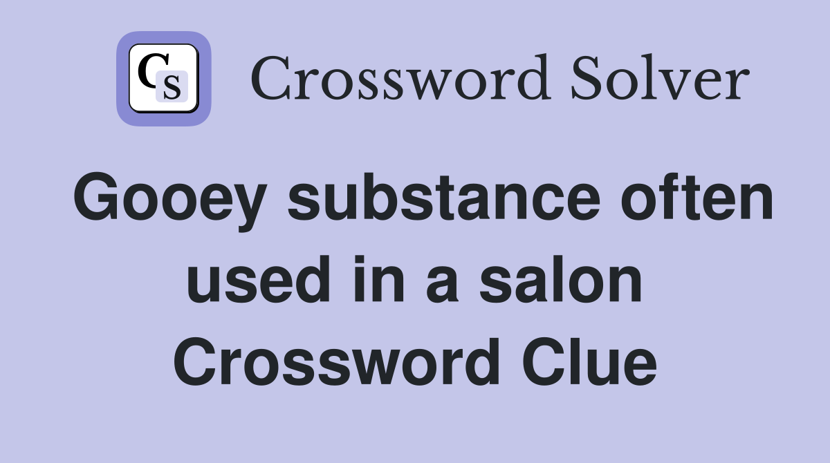 Gooey substance often used in a salon Crossword Clue