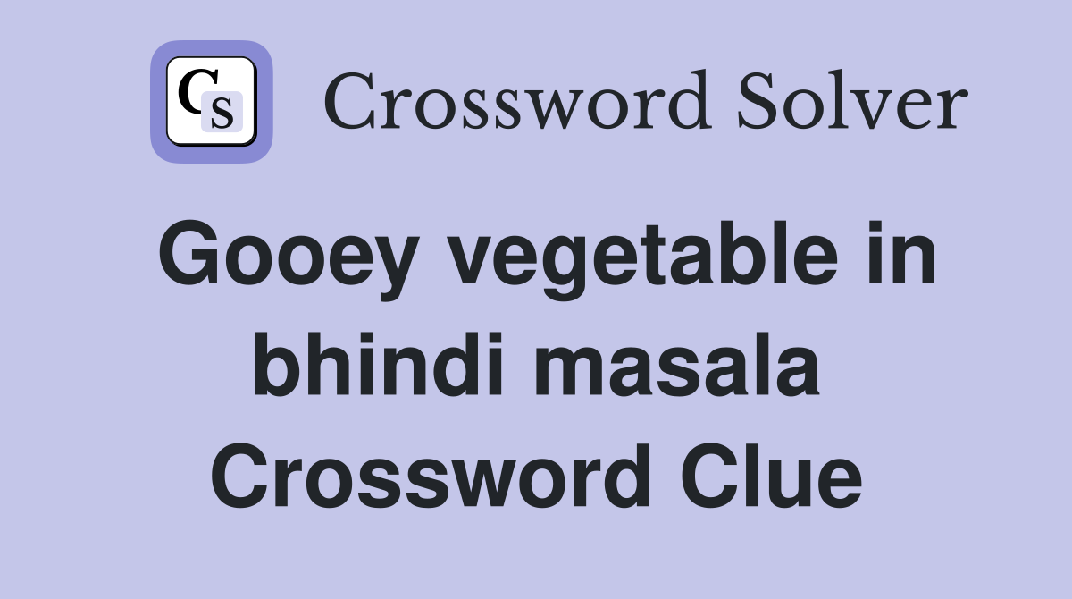 Gooey vegetable in bhindi masala Crossword Clue