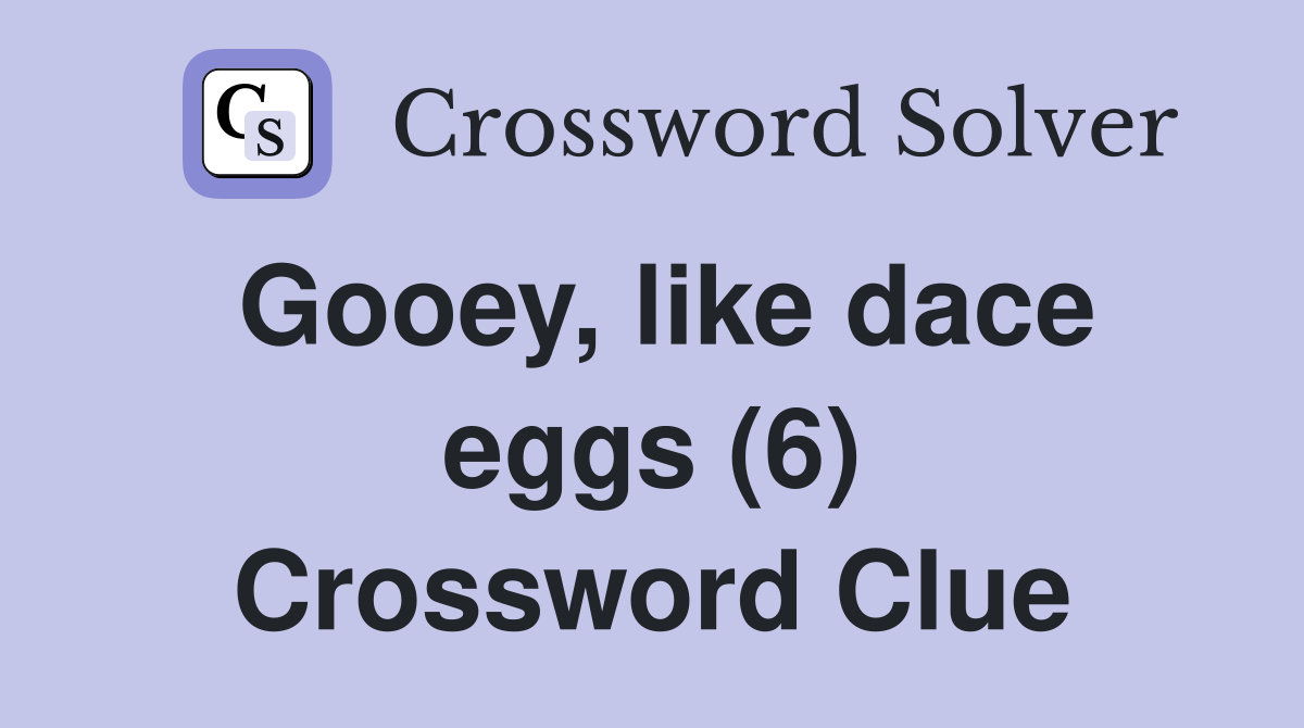 Gooey, like dace eggs (6) Crossword Clue