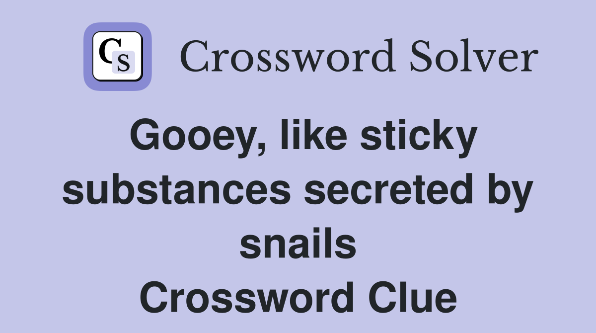 Gooey, like sticky substances secreted by snails Crossword Clue
