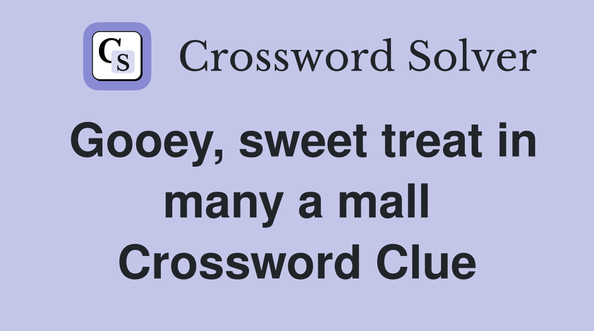Gooey, sweet treat in many a mall Crossword Clue