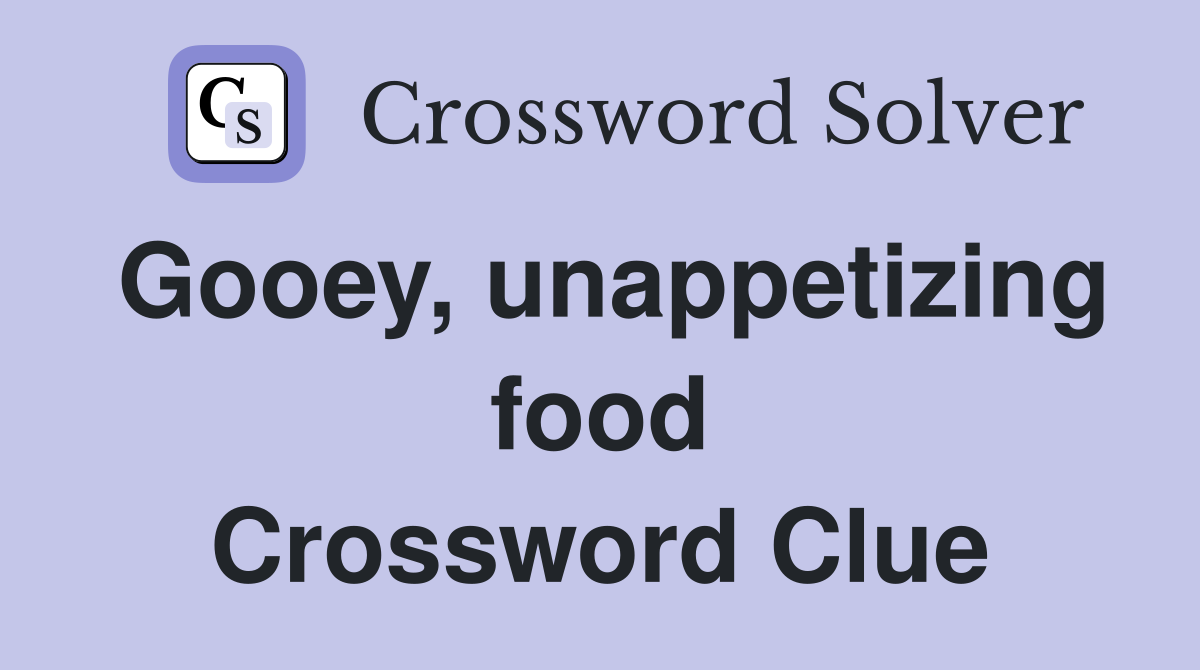 Gooey, unappetizing food Crossword Clue