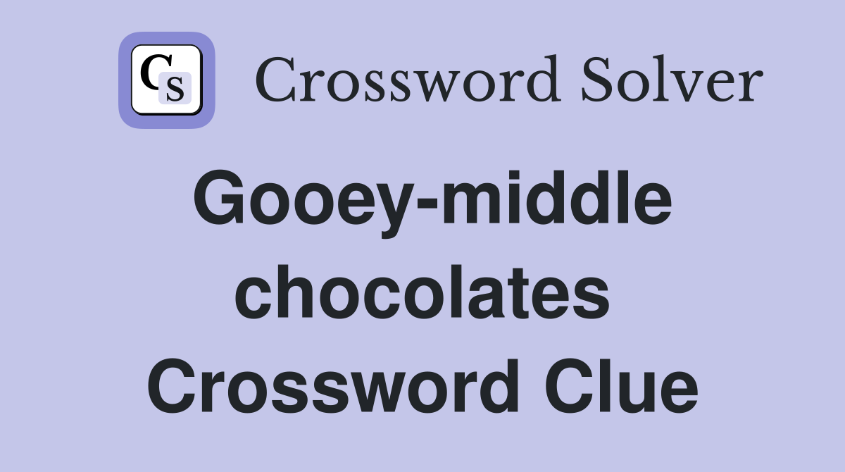 Gooey-middle chocolates Crossword Clue