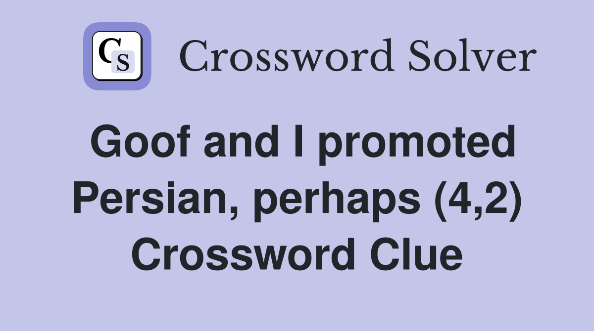 Goof and I promoted Persian, perhaps (4,2) Crossword Clue