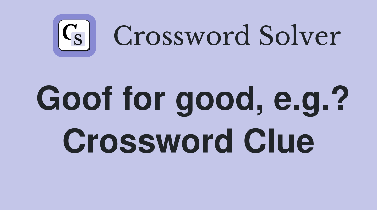 Goof for good, e.g.? Crossword Clue