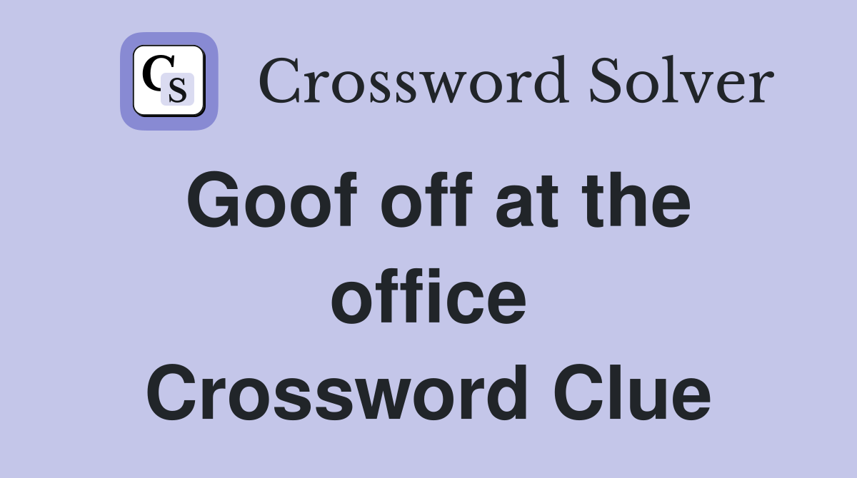 Goof off at the office Crossword Clue