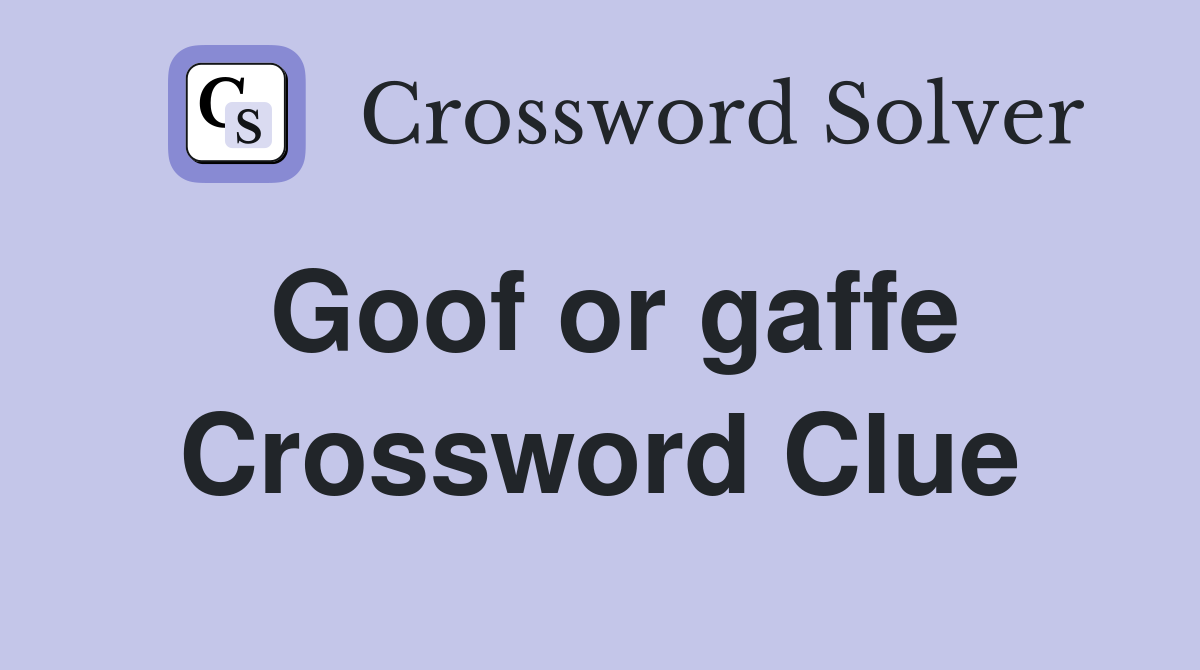 Goof or gaffe Crossword Clue