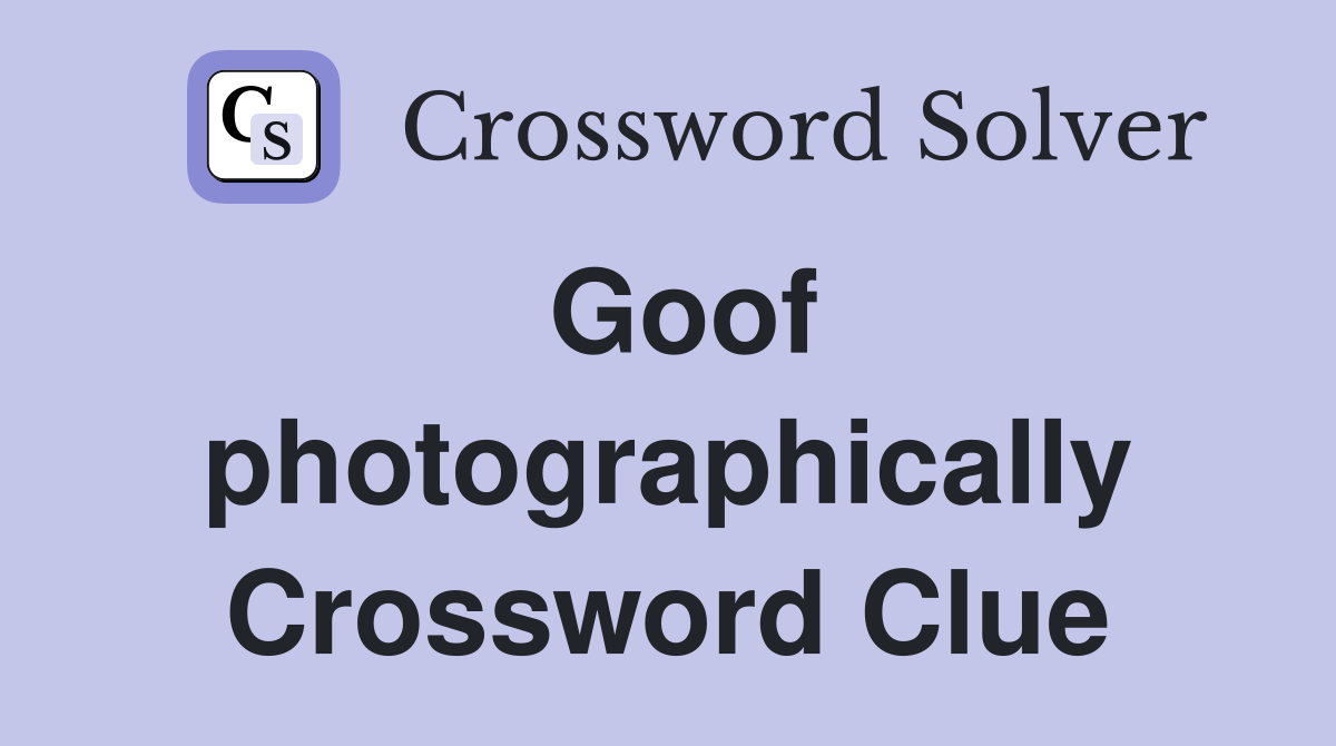 Goof photographically Crossword Clue