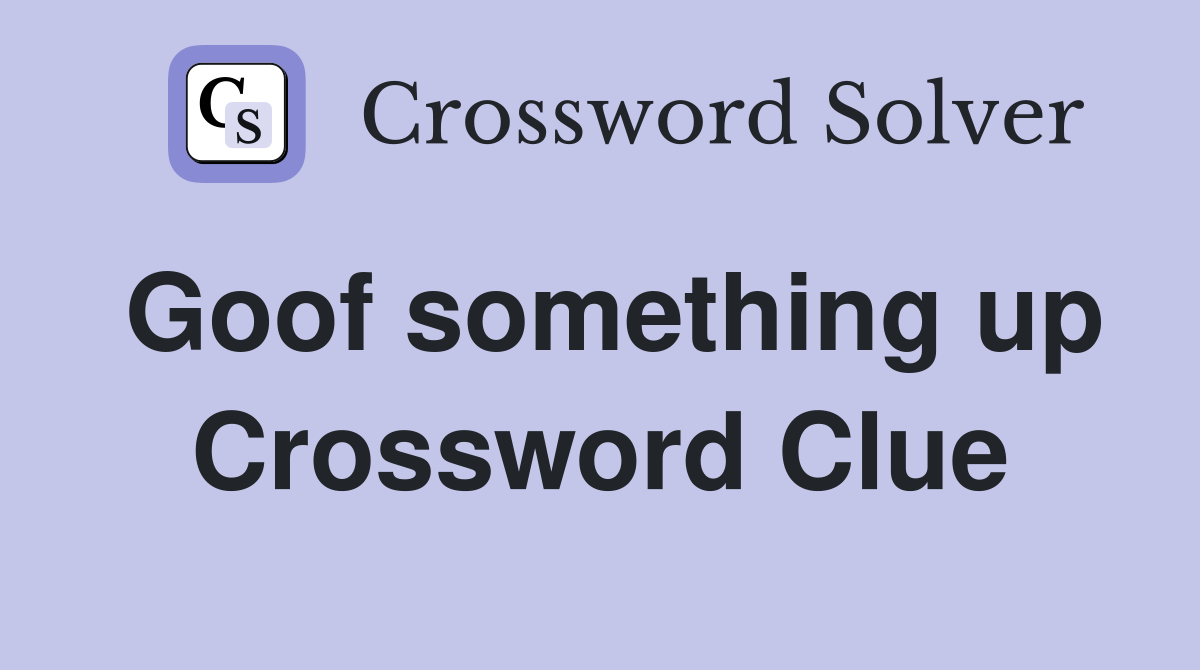 Goof something up Crossword Clue