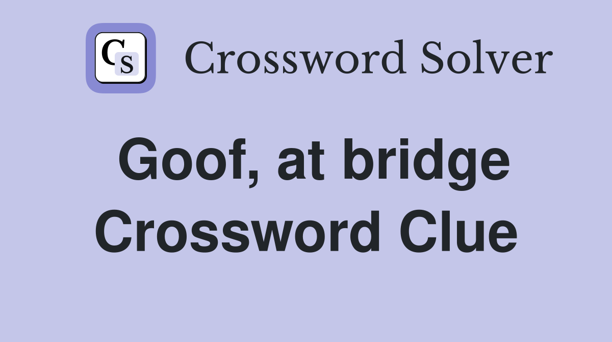Goof, at bridge Crossword Clue
