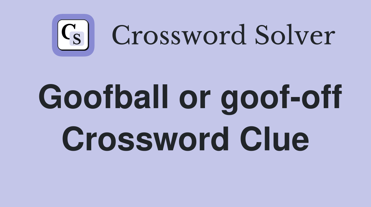 Goofball or goof-off Crossword Clue