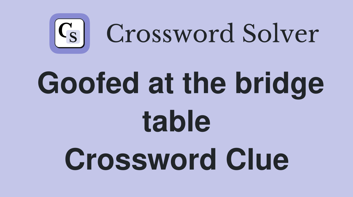 Goofed at the bridge table Crossword Clue