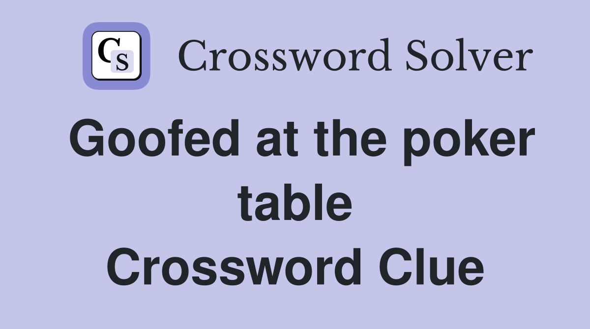 Goofed at the poker table Crossword Clue