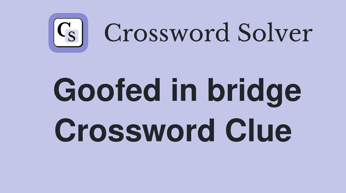 Goofed in bridge Crossword Clue