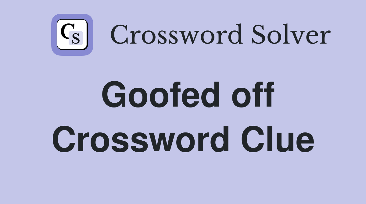 Goofed off Crossword Clue