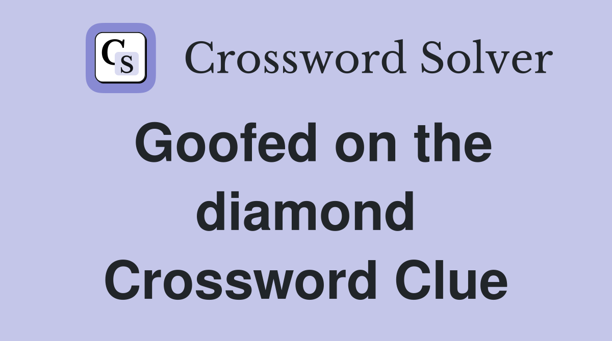 Goofed on the diamond Crossword Clue