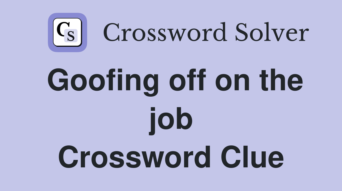 Goofing off on the job Crossword Clue