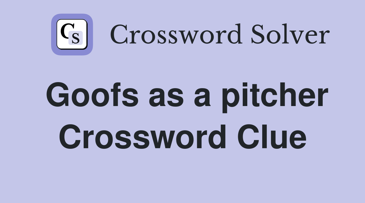 Goofs as a pitcher Crossword Clue